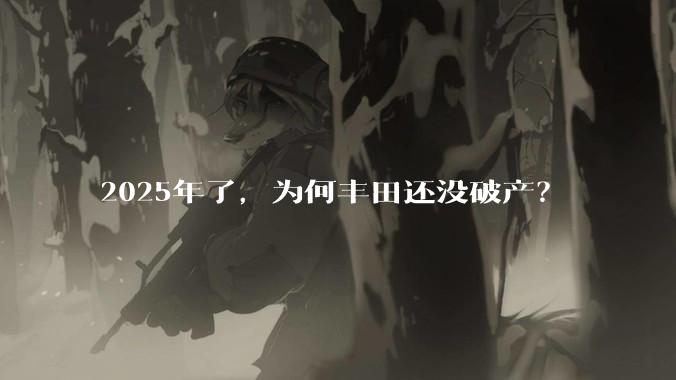 2025年了，为何丰田还没破产？