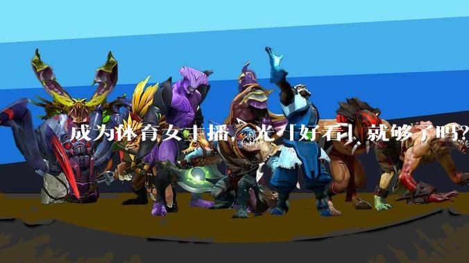 成为体育女主播，光「好看」就够了吗？